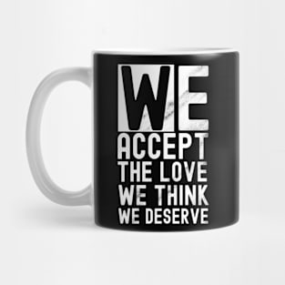 We accept the love we think we deserve Mug